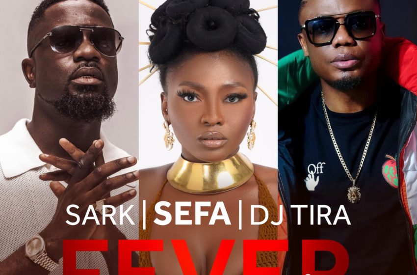 Sefa Releases Another Smash Hit ‘Fever’ Featuring Sarkodie & DJ Tira From South Africa