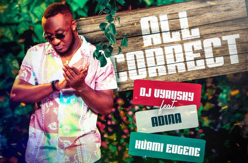 DJ Vyrusky Bounces Back With New Song “All Correct” Featuring Kuami Eugene And Adina
