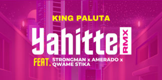 King Paluta Drops ‘Yahitte’ Remix Ft. Strongman x Amerado x Qwame Stika x Andy Dosty – Listen