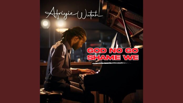 Afriyie Wutah - God No Go Shame We