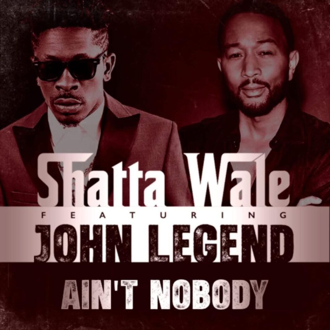 Shatta Wale and John Legend On Ain`t Nobody